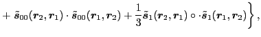 $\displaystyle + \left. \tilde{\vec s}_{00} (\vec{r}_2 , \vec{r}_1 ) \cdot \tild...
... \vec{r}_1 ) \circ \cdot \tilde{\vec s}_{1} (\vec{r}_1, \vec{r}_2 )
\right\} ,$