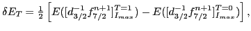 $\displaystyle \delta E_T = \tfrac{1}{2} \left[E([d_{3/2}^{-1} f_{7/2}^{n+1}]_{I_{max}}^{T=1}) -E([d_{3/2}^{-1} f_{7/2}^{n+1}]_{I_{max}}^{T=0}) \right],$
