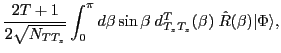 $\displaystyle \frac{2T+1}{2 \sqrt{N_{TT_z}}}\int_0^\pi d\beta\sin\beta \; d^{T}_{T_z T_z}(\beta)\;
\hat{R}(\beta)\vert\Phi\rangle,$