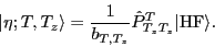 \begin{displaymath}
\vert\eta ; T,T_z\rangle = \frac{1}{b_{T,T_z}} \hat P^T_{T_z T_z}\vert\textrm{HF}
\rangle .
\end{displaymath}