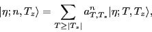 \begin{displaymath}
\vert\eta; n,T_z\rangle = \sum_{T\geq \vert T_z\vert}a^n_{T,T_z}\vert\eta; T,T_z\rangle ,
\end{displaymath}