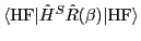 $\langle\textrm{HF}\vert \hat H^{S} \hat R(\beta)\vert\textrm{HF}\rangle$