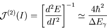 \begin{displaymath}
{\cal J}^{(2)}(I)
= \left[ \frac{d^2E}{dI^2} \right]^{-1}
\simeq \frac{4\hbar^2 }{\Delta E_\gamma}
\end{displaymath}