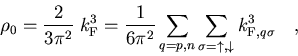 \begin{displaymath}
\rho_0
= \frac{2}{3 \pi^2} \; k_{\rm F}^3
= \frac{1}{6 \pi^2...
...igma = \uparrow, \downarrow}
k_{{\rm F}, q \sigma}^3
\quad ,
\end{displaymath}