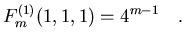 $\displaystyle F_m^{(1)}(1,1,1)
= 4^{m-1} \quad .$