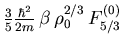 $\displaystyle {\textstyle\frac{{3}}{{5}}}
{\textstyle\frac{{\hbar^2}}{{2m}}} \, \beta \, \rho_0^{2/3} \,
F_{5/3}^{(0)}$