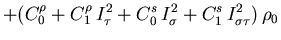 $\displaystyle + \big(
C_0^{\rho}
+ C_1^{\rho} \, I_\tau^2
+ C_0^{s} \, I_\sigma^2
+ C_1^{s} \, I_{\sigma \tau}^2
\big) \, \rho_0$