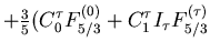 $\displaystyle + {\textstyle\frac{{3}}{{5}}} \big(
C_0^{\tau} F^{(0)}_{5/3}
+ C_1^{\tau} I_\tau F^{(\tau)}_{5/3}$