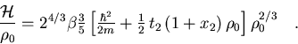 \begin{displaymath}
\frac{{\cal H}}{\rho_0}
= 2^{4/3} \beta {\textstyle\frac{{3...
...} \, t_2 \, (1 + x_2) \, \rho_0
\right]
\rho_0^{2/3}
\quad .
\end{displaymath}