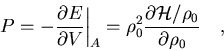 \begin{displaymath}
P
= - \frac{\partial E}{\partial V} \bigg\vert _A
= \rho_0^2 \frac{\partial {\cal H}/\rho_0}{\partial \rho_0}
\quad ,
\end{displaymath}