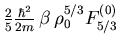 $\displaystyle {\textstyle\frac{{2}}{{5}}}
{\textstyle\frac{{\hbar^2}}{{2m}}}
\, \beta \, \rho_0^{5/3}
F_{5/3}^{(0)}$