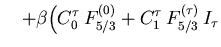 $\displaystyle \quad
+ \beta
\Big( C_0^{\tau} \, F^{(0)}_{5/3}
+ C_1^{\tau} \, F^{(\tau)}_{5/3} \, I_\tau$