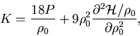 \begin{displaymath}
K
= \frac{18 P}{\rho_0}
+ 9 \rho_0^2 \frac{\partial^2 {\cal H}/\rho_0}{\partial \rho_0^2} ,
\end{displaymath}