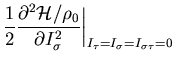 $\displaystyle \frac{1}{2}
\frac{\partial^2 {\cal H}/\rho_0}{\partial I_\sigma^2}
\bigg\vert _{I_\tau = I_\sigma = I_{\sigma \tau} = 0}$