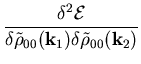 $\displaystyle \frac{\delta^2 {\cal E}}
{\delta \tilde\rho_{00} (\vec{k}_1) \delta \tilde\rho_{00}
(\vec{k}_2)}$