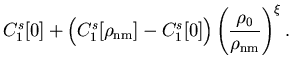 $\displaystyle C_1^{s}[0]
+ \Big(C_1^{s}[\rho_{\rm nm}]-C_1^{s}[0]\Big)
\left( \frac{\rho_0}{\rho_{\rm nm}} \right)^{\xi} .$