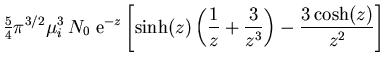 $\displaystyle {\textstyle\frac{{5}}{{4}}} \pi^{3/2} \mu_i^3 \, N_0 \; {\rm e}^{...
...h(z) \left(\frac{1}{z} + \frac{3}{z^3} \right)
- \frac{3 \cosh(z)}{z^2}
\right]$