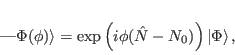 \begin{displaymath}
\vert\Phi(\phi)\rangle =
\exp\left(i\phi(\hat{N}-N_0)\right)\vert\Phi\rangle \, ,
\end{displaymath}