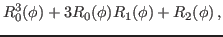 $\displaystyle R^3_0(\phi)+3R_0(\phi)R_1(\phi)+R_2(\phi) \, ,$