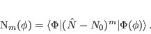 \begin{displaymath}
N_m(\phi) =\langle\Phi\vert(\hat{N}-N_0)^m\vert\Phi(\phi)\rangle \, .
\end{displaymath}