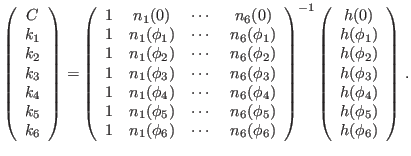 $\displaystyle \left(\begin{array}{c}
C\\
k_1\\
k_2\\
k_3\\
k_4\\
k_5\\
k_...
..._2)\\
h(\phi_3)\\
h(\phi_4)\\
h(\phi_5)\\
h(\phi_6)
\end{array}\right) \, .$