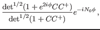 $\displaystyle \frac{\det^{1/2}(1+e^{2i\phi}CC^+)}
{\det^{1/2}(1+ CC^+)}e^{-iN_0\phi} \, ,$