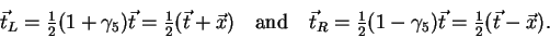 \begin{displaymath}
\vec{t}_L = {\textstyle{\frac{1}{2}}}(1+\gamma_5)\vec{t} = ...
...\gamma_5)\vec{t} = {\textstyle{\frac{1}{2}}}(\vec{t}-\vec{x}).
\end{displaymath}