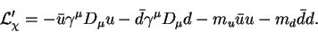 \begin{displaymath}
{\cal L}'_\chi = -\bar{u}\gamma^\mu D_\mu u -\bar{d}\gamma^\mu D_\mu d
-m_u\bar{u} u -m_d\bar{d} d .
\end{displaymath}