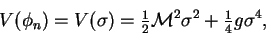 \begin{displaymath}
V(\phi_n)=V(\sigma)= {\textstyle{\frac{1}{2}}}{\cal M}^2\sigma^2
+ {\textstyle{\frac{1}{4}}}g\sigma^4 ,
\end{displaymath}