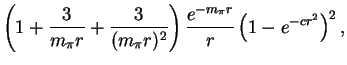 $\displaystyle \left(1+\frac{3}{m_\pi r}+\frac{3}{(m_\pi r)^2}\right)
\frac{e^{-m_\pi r}}{r}\left(1-e^{-cr^2}\right)^2 ,$