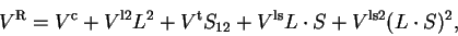 \begin{displaymath}
V^{\mbox{\scriptsize {R}}} = V^{\mbox{\scriptsize {c}}} + V^...
... {ls}}} L\cdot S + V^{\mbox{\scriptsize {ls2}}} (L\cdot S)^2 ,
\end{displaymath}