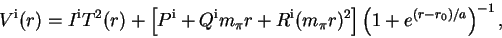 \begin{displaymath}
V^{\mbox{\scriptsize {i}}}(r) = I^{\mbox{\scriptsize {i}}}T^...
... {i}}} (m_\pi r)^2\right]
\left(1+e^{(r-r_0)/a}\right)^{-1} ,
\end{displaymath}