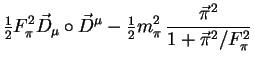 $\displaystyle {\textstyle{\frac{1}{2}}}F_\pi^2\vec{D}_\mu\circ \vec{D}^\mu
-{\textstyle{\frac{1}{2}}}m_\pi^2\,\frac{\vec{\pi}^2}{1+\vec{\pi}^2/F_\pi^2}$