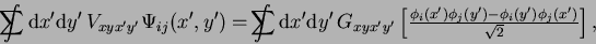 \begin{displaymath}
\int\hspace{-1.2em}\sum {\rm d}{x'}{\rm d}{y'}\,V_{xyx'y'}\...
...)\phi_{j}(y')
-\phi_{i}(y')\phi_{j}(x')}{\sqrt{2}}}}\right] ,
\end{displaymath}