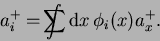 \begin{displaymath}
a^+_i = \int\hspace{-1.2em}\sum {\rm d}{x}\,\phi_{i}(x) a^+_x .
\end{displaymath}