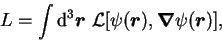 \begin{displaymath}
L = \int{\rm d}^3\mbox{{\boldmath {$r$}}}\,\, {\cal L}[\psi(...
...box{{\boldmath {$\nabla$}}}{\psi}(\mbox{{\boldmath {$r$}}})] ,
\end{displaymath}