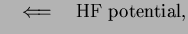 $\displaystyle \quad \Longleftarrow\quad \mbox{HF potential} ,$