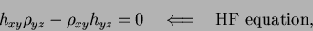 \begin{displaymath}
h_{xy}\rho_{yz} - \rho_{xy}h_{yz} = 0
\quad \Longleftarrow\quad \mbox{HF equation} ,~~~~~
\end{displaymath}