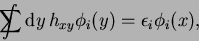 \begin{displaymath}
\int\hspace{-1.2em}\sum {\rm d}{y}\, h_{xy}\phi_i(y) = \epsilon_i \phi_i(x) ,
\end{displaymath}
