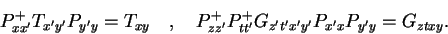 \begin{displaymath}
P^+_{xx'}T_{x'y'}P_{y'y} = T_{xy} \quad , \quad
P^+_{zz'}P^+_{tt'}G_{z't'x'y'}P_{x'x}P_{y'y} = G_{ztxy} .
\end{displaymath}