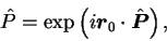 \begin{displaymath}
\hat{P} = \exp\left(i\mbox{{\boldmath {$r$}}}_0\cdot\hat{\mbox{{\boldmath {$P$}}}}\right),
\end{displaymath}