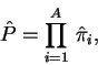 \begin{displaymath}
\hat{P} = \prod_{i=1}^A\,\hat{\pi}_i,
\end{displaymath}