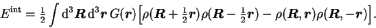 \begin{displaymath}
E^{\mbox{\scriptsize {int}}} = {\textstyle{\frac{1}{2}}}\in...
...rho(\mbox{{\boldmath {$R$}}},-\mbox{{\boldmath {$r$}}})\Big] .
\end{displaymath}