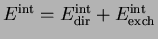 $E^{\mbox{\scriptsize {int}}} =E^{\mbox{\scriptsize {int}}}_{\mbox{\scriptsize {dir}}}
+E^{\mbox{\scriptsize {int}}}_{\mbox{\scriptsize {exch}}}$