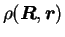 $\rho(\mbox{{\boldmath {$R$}}},\mbox{{\boldmath {$r$}}})$