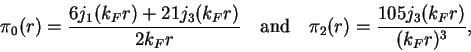 \begin{displaymath}
\pi_0(r) = \frac{6j_1(k_Fr)+21j_3(k_Fr)}{2k_Fr}
\quad \mbox{and} \quad
\pi_2(r) = \frac{105j_3(k_Fr)}{(k_Fr)^3} ,
\end{displaymath}