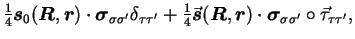 $\displaystyle {\textstyle{\frac{1}{4}}}\mbox{{\boldmath {$s$}}}_0(\mbox{{\boldm...
... {\mbox{{\boldmath {$\sigma$}}}}_{\sigma\sigma'}\circ {\vec{\tau}}_{\tau\tau'},$