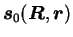 $\mbox{{\boldmath {$s$}}}_0(\mbox{{\boldmath {$R$}}},\mbox{{\boldmath {$r$}}})$