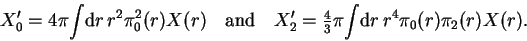 \begin{displaymath}
~~~~~~
X'_0 = 4\pi {\displaystyle \int}{\rm d}r\,r^2 \pi_0^...
...}\pi {\displaystyle \int}{\rm d}r\,r^4 \pi_0(r)\pi_2(r) X(r) .
\end{displaymath}