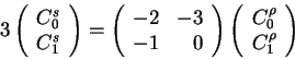 \begin{displaymath}
3\left(\begin{array}{l}C_0^{ s}\\
C_1^{ s}\end{array}\rig...
...ft(\begin{array}{c}C_0^{\rho}\\
C_1^{\rho}\end{array}\right)
\end{displaymath}